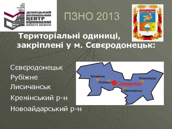  ПЗНО 2013 Територіальні одиниці, закріплені у м. Сєвєродонецьк: Сєвєродонецьк Рубіжне Лисичанськ Кремінський р-н