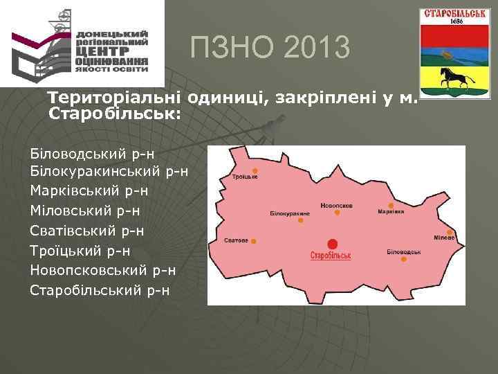  ПЗНО 2013 Територіальні одиниці, закріплені у м. Старобільськ: Біловодський р-н Білокуракинський р-н Марківський
