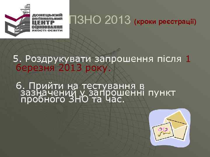 ПЗНО 2013 (кроки реєстрації) 5. Роздрукувати запрошення після 1 березня 2013 року. 6.