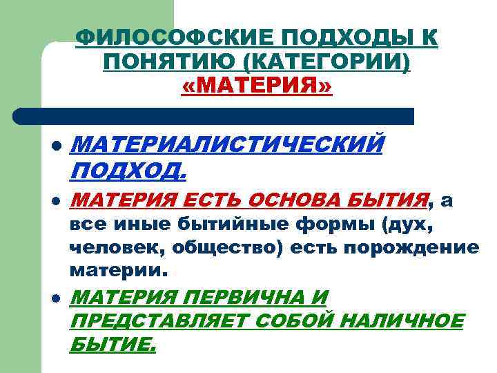 ФИЛОСОФСКИЕ ПОДХОДЫ К ПОНЯТИЮ (КАТЕГОРИИ) «МАТЕРИЯ» l l l МАТЕРИАЛИСТИЧЕСКИЙ ПОДХОД. МАТЕРИЯ ЕСТЬ ОСНОВА