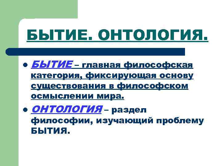 БЫТИЕ. ОНТОЛОГИЯ. l БЫТИЕ – главная философская l ОНТОЛОГИЯ – раздел категория, фиксирующая основу
