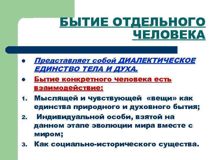 БЫТИЕ ОТДЕЛЬНОГО ЧЕЛОВЕКА l l 1. 2. 3. Представляет собой ДИАЛЕКТИЧЕСКОЕ ЕДИНСТВО ТЕЛА И