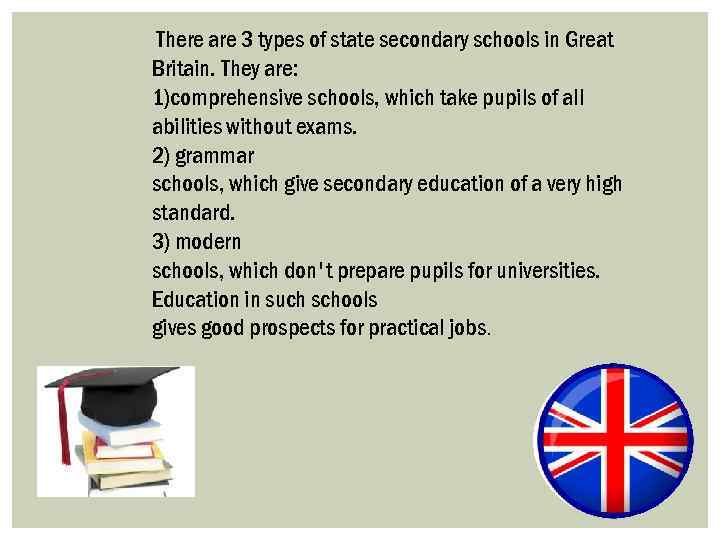 There are 3 types of state secondary schools in Great Britain. They are: 1)comprehensive