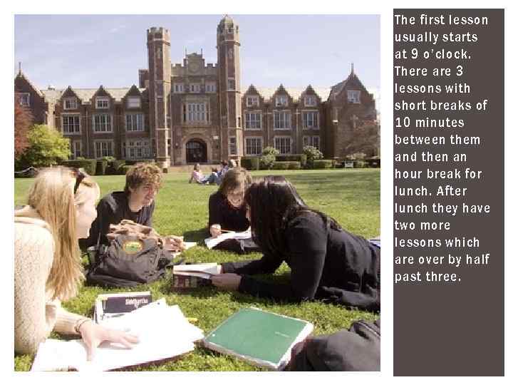 The first lesson usually starts at 9 o’clock. There are 3 lessons with short