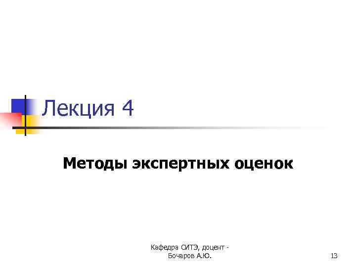 Лекция 4 Методы экспертных оценок Кафедра СИТЭ, доцент - Бочаров А. Ю. 13 