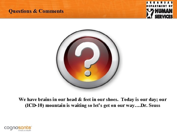 Questions & Comments We have brains in our head & feet in our shoes.
