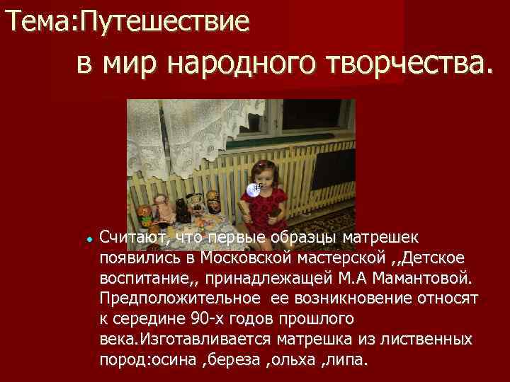 Тема: Путешествие в мир народного творчества. Считают, что первые образцы матрешек появились в Московской