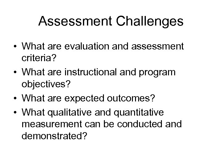 Assessment Challenges • What are evaluation and assessment criteria? • What are instructional and