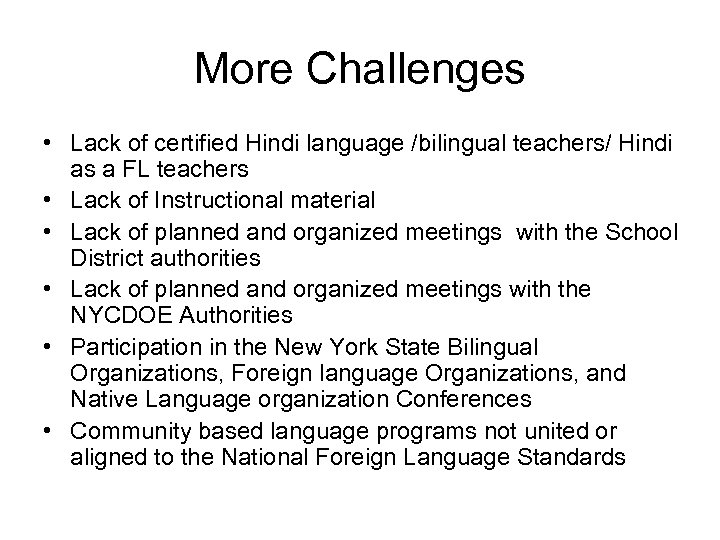 More Challenges • Lack of certified Hindi language /bilingual teachers/ Hindi as a FL