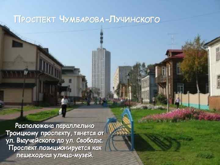 ПРОСПЕКТ ЧУМБАРОВА-ЛУЧИНСКОГО Расположена параллельно Троицкому проспекту, тянется от ул. Выучейского до ул. Свободы. Проспект