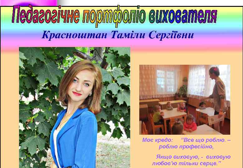 Красноштан Таміли Сергіївни Моє кредо: “Все що роблю. – роблю професійно, Якщо виховую, -