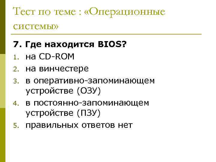 Тест по теме : «Операционные системы» 7. Где находится BIOS? 1. на CD-ROM 2.