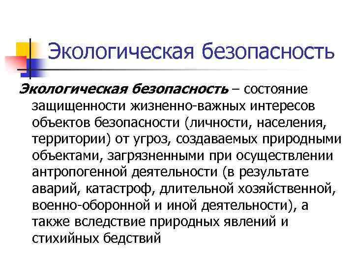 Экологическая безопасность – состояние защищенности жизненно-важных интересов объектов безопасности (личности, населения, территории) от угроз,