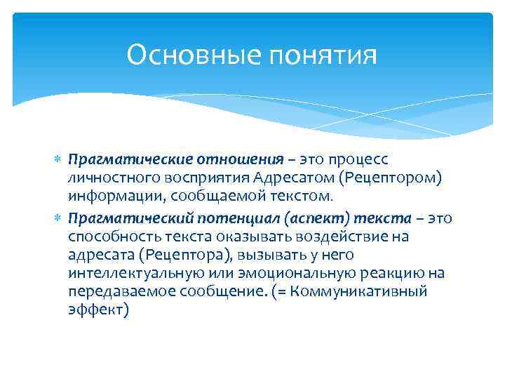 Основные понятия Прагматические отношения – это процесс личностного восприятия Адресатом (Рецептором) информации, сообщаемой текстом.