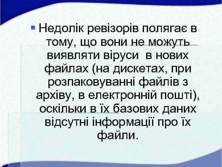 § Недолік ревізорів полягає в тому, що вони не можуть виявляти віруси в нових
