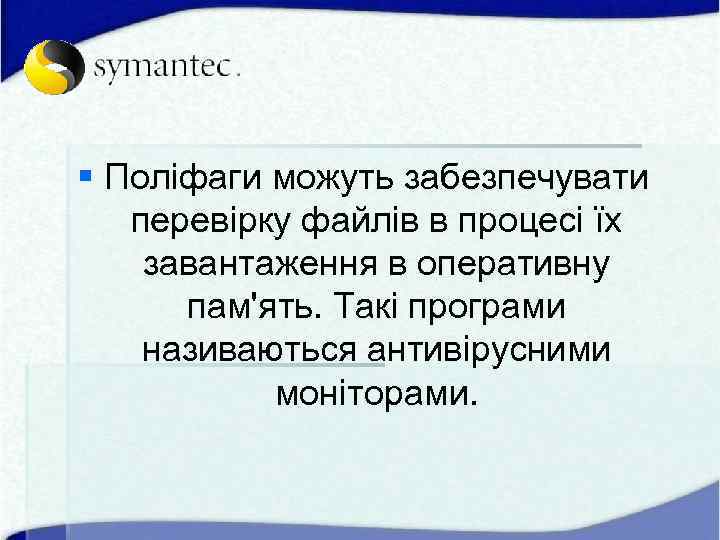 § Поліфаги можуть забезпечувати перевірку файлів в процесі їх завантаження в оперативну пам'ять. Такі