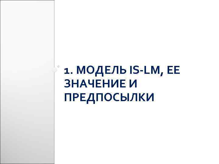 1. МОДЕЛЬ IS-LM, ЕЕ ЗНАЧЕНИЕ И ПРЕДПОСЫЛКИ 