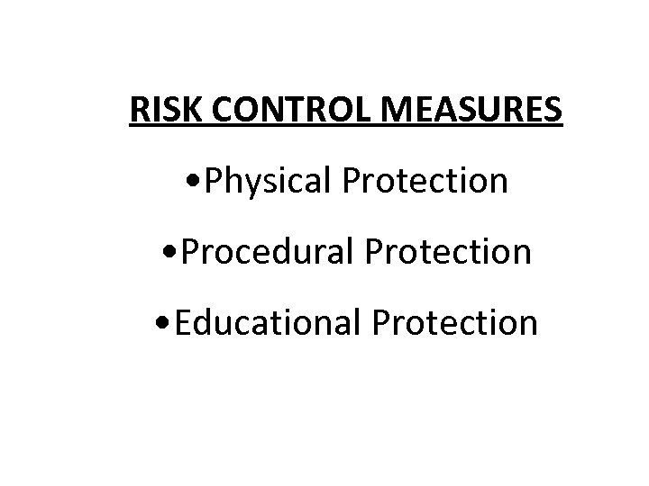 RISK CONTROL MEASURES • Physical Protection • Procedural Protection • Educational Protection 