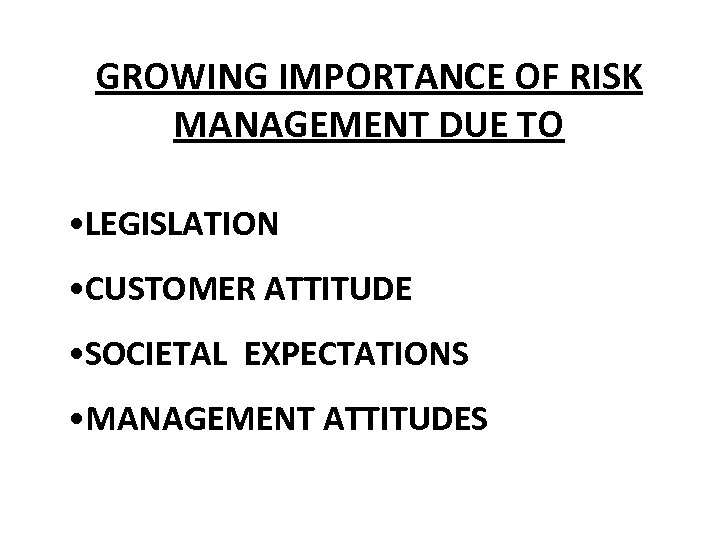 GROWING IMPORTANCE OF RISK MANAGEMENT DUE TO • LEGISLATION • CUSTOMER ATTITUDE • SOCIETAL