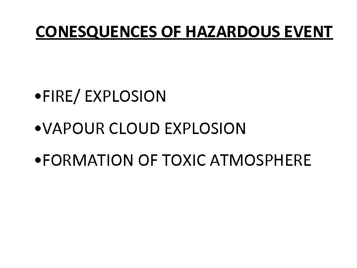 CONESQUENCES OF HAZARDOUS EVENT • FIRE/ EXPLOSION • VAPOUR CLOUD EXPLOSION • FORMATION OF