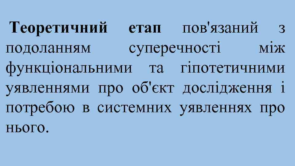 Теоретичний етап пов'язаний з подоланням суперечності між функціональними та гіпотетичними уявленнями про об'єкт дослідження