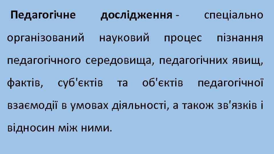 Педагогічне дослідження - спеціально організований науковий процес пізнання педагогічного середовища, педагогічних явищ, фактів, суб'єктів