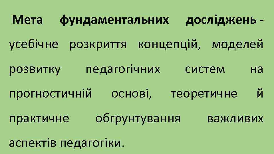 Мета фундаментальних досліджень - усебічне розкриття концепцій, моделей розвитку педагогічних прогностичній практичне основі, систем