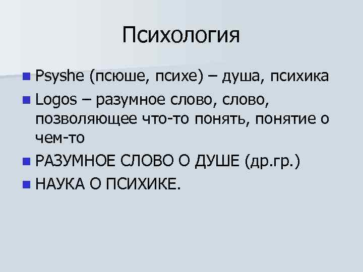 Психология n Psyshe (псюше, психе) – душа, психика n Logos – разумное слово, позволяющее
