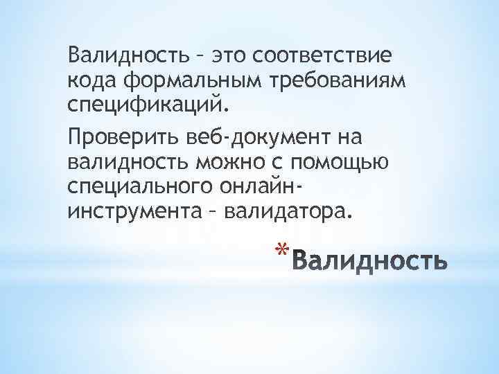 Валидность – это соответствие кода формальным требованиям спецификаций. Проверить веб-документ на валидность можно с