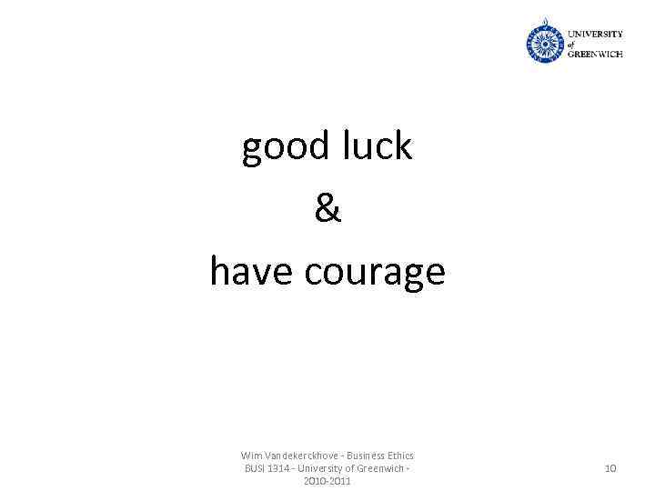 good luck & have courage Wim Vandekerckhove - Business Ethics BUSI 1314 - University