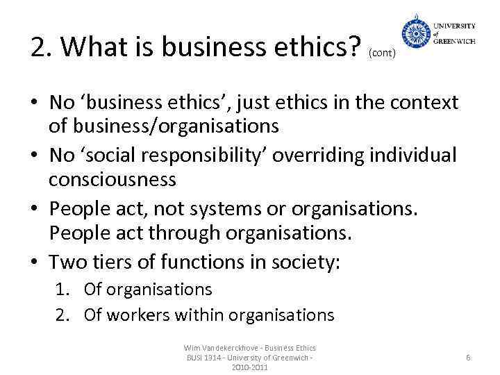 2. What is business ethics? (cont) • No ‘business ethics’, just ethics in the