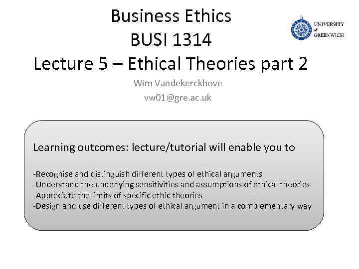 Business Ethics BUSI 1314 Lecture 5 – Ethical Theories part 2 Wim Vandekerckhove vw