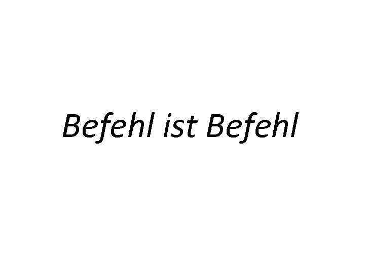 Befehl ist Befehl 