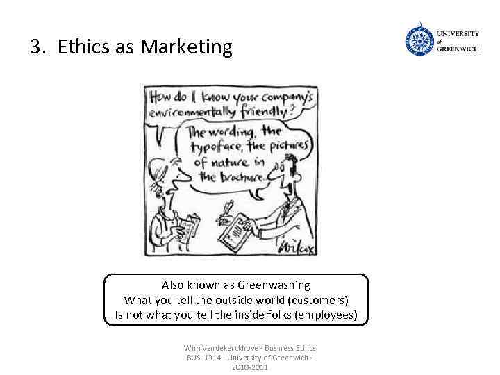 3. Ethics as Marketing Also known as Greenwashing What you tell the outside world