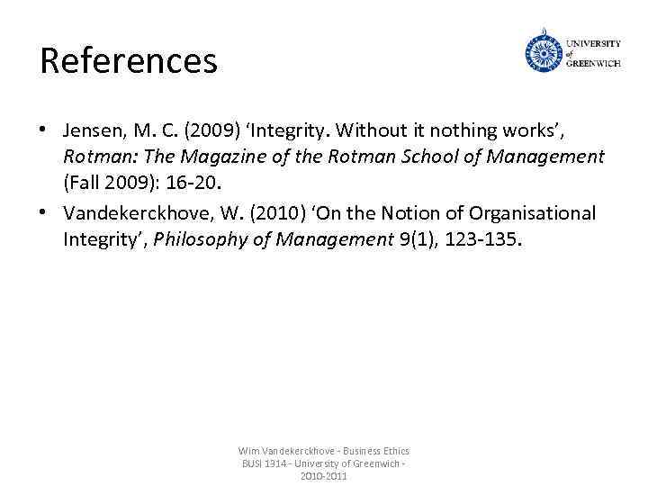 References • Jensen, M. C. (2009) ‘Integrity. Without it nothing works’, Rotman: The Magazine