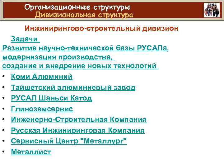 Организационные структуры Дивизиональная структура Инжинирингово-строительный дивизион Задачи Развитие научно-технической базы РУСАЛа, модернизация производства, создание