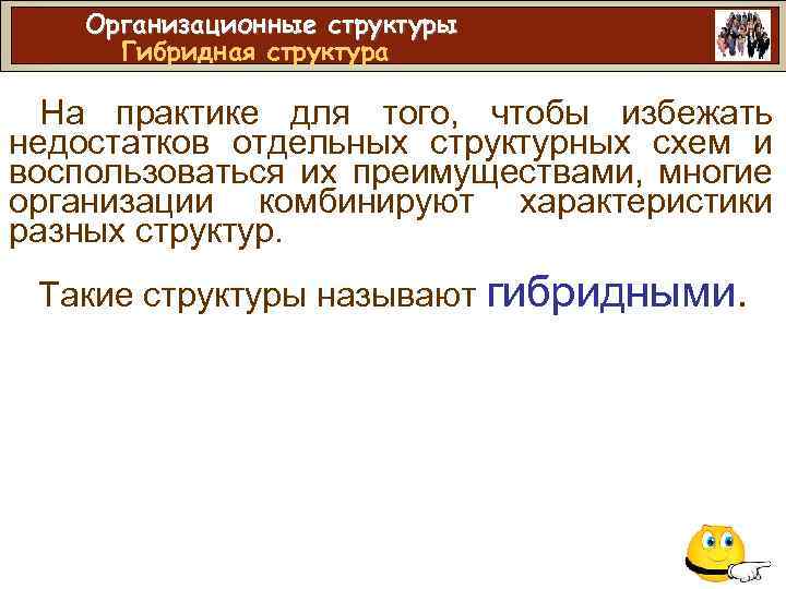 Организационные структуры Гибридная структура На практике для того, чтобы избежать недостатков отдельных структурных схем