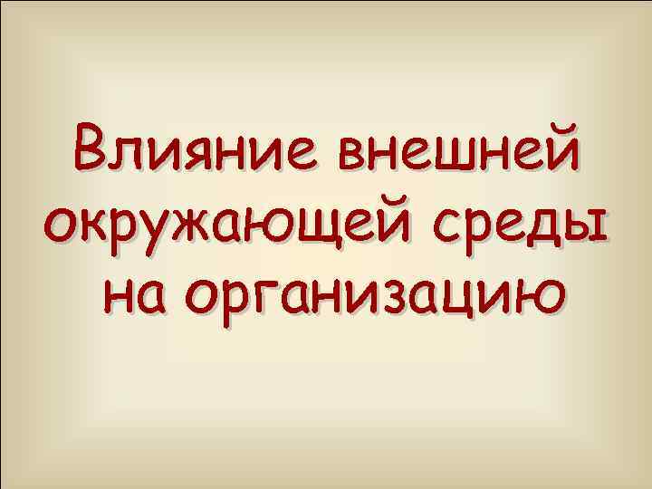 Влияние внешней окружающей среды на организацию 