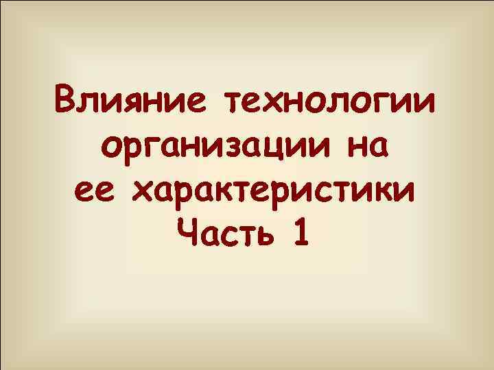 Влияние технологии организации на ее характеристики Часть 1 