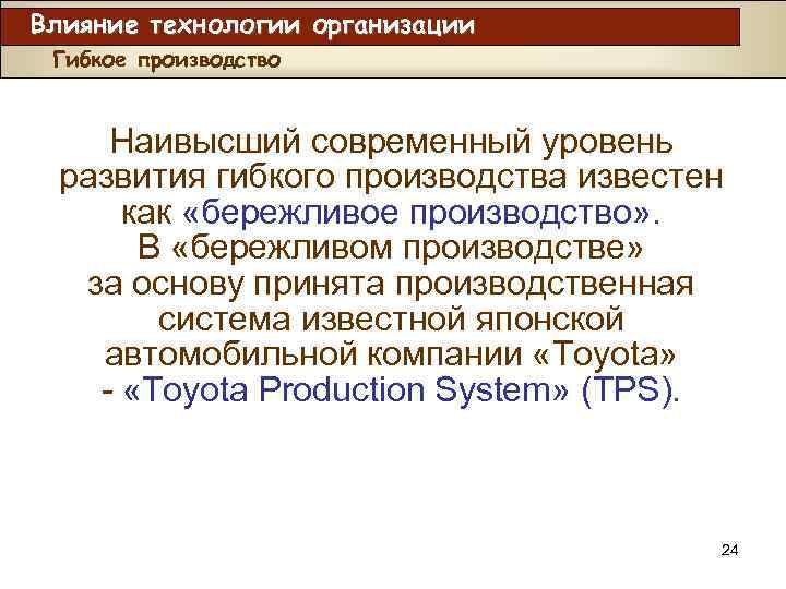 Влияние технологии организации Гибкое производство Наивысший современный уровень развития гибкого производства известен как «бережливое