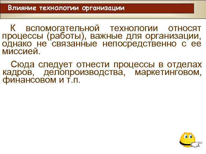 Влияние технологии организации К вспомогательной технологии относят процессы (работы), важные для организации, однако не