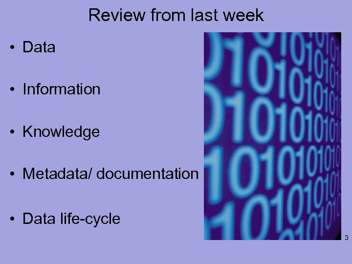 Review from last week • Data • Information • Knowledge • Metadata/ documentation •