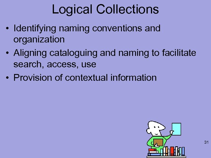 Logical Collections • Identifying naming conventions and organization • Aligning cataloguing and naming to