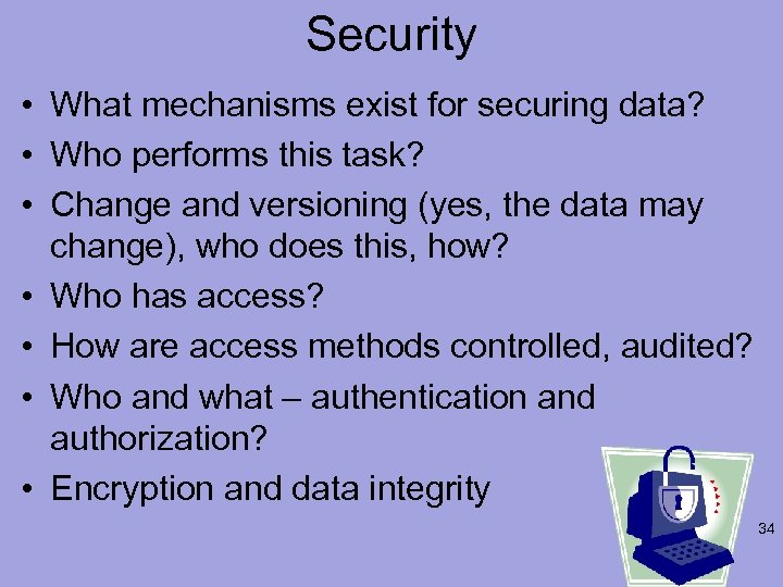 Security • What mechanisms exist for securing data? • Who performs this task? •