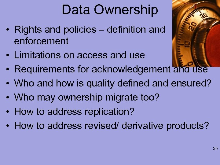 Data Ownership • Rights and policies – definition and enforcement • Limitations on access