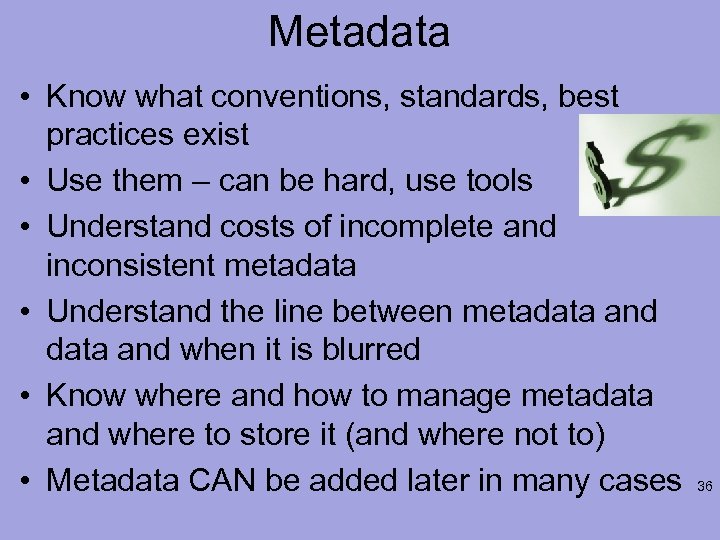 Metadata • Know what conventions, standards, best practices exist • Use them – can
