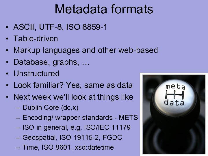 Metadata formats • • ASCII, UTF-8, ISO 8859 -1 Table-driven Markup languages and other