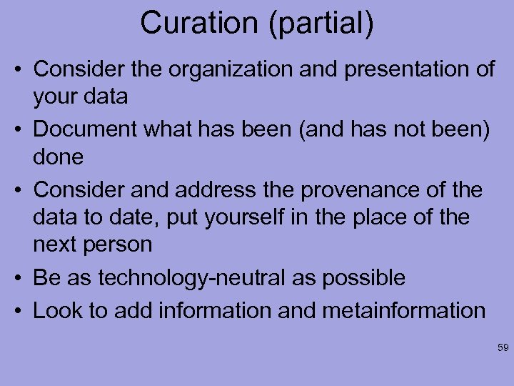 Curation (partial) • Consider the organization and presentation of your data • Document what