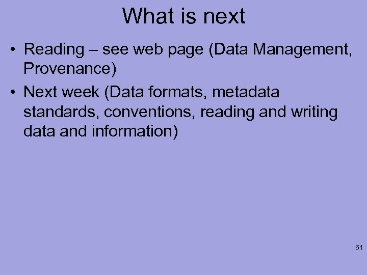 What is next • Reading – see web page (Data Management, Provenance) • Next