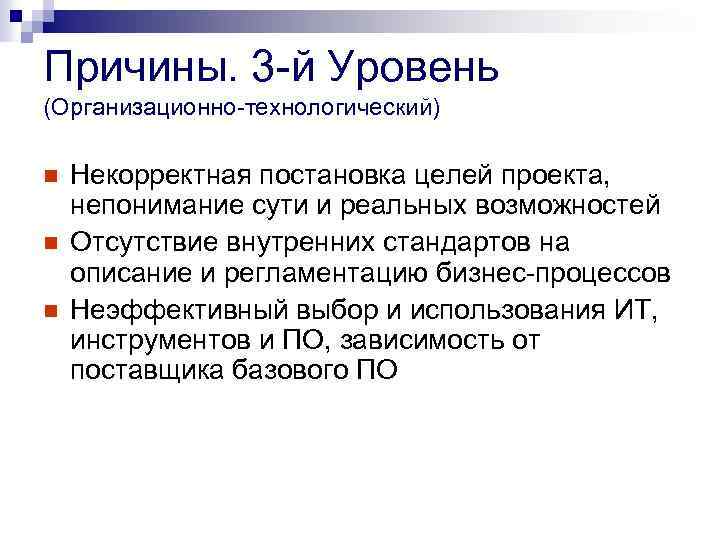 Причины. 3 -й Уровень (Организационно-технологический) n n n Некорректная постановка целей проекта, непонимание сути